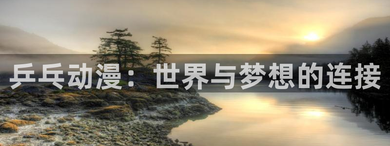 动漫之家漫画版：乒乓动漫：世界与梦想的连接